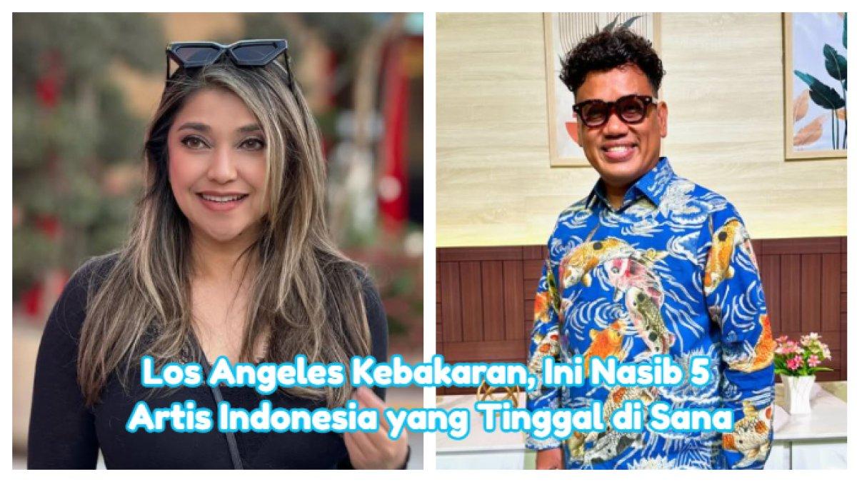 Kebakaran hebar melanda Los Angeles, ini nasib 5 artis Indonesia yang tinggal di sana