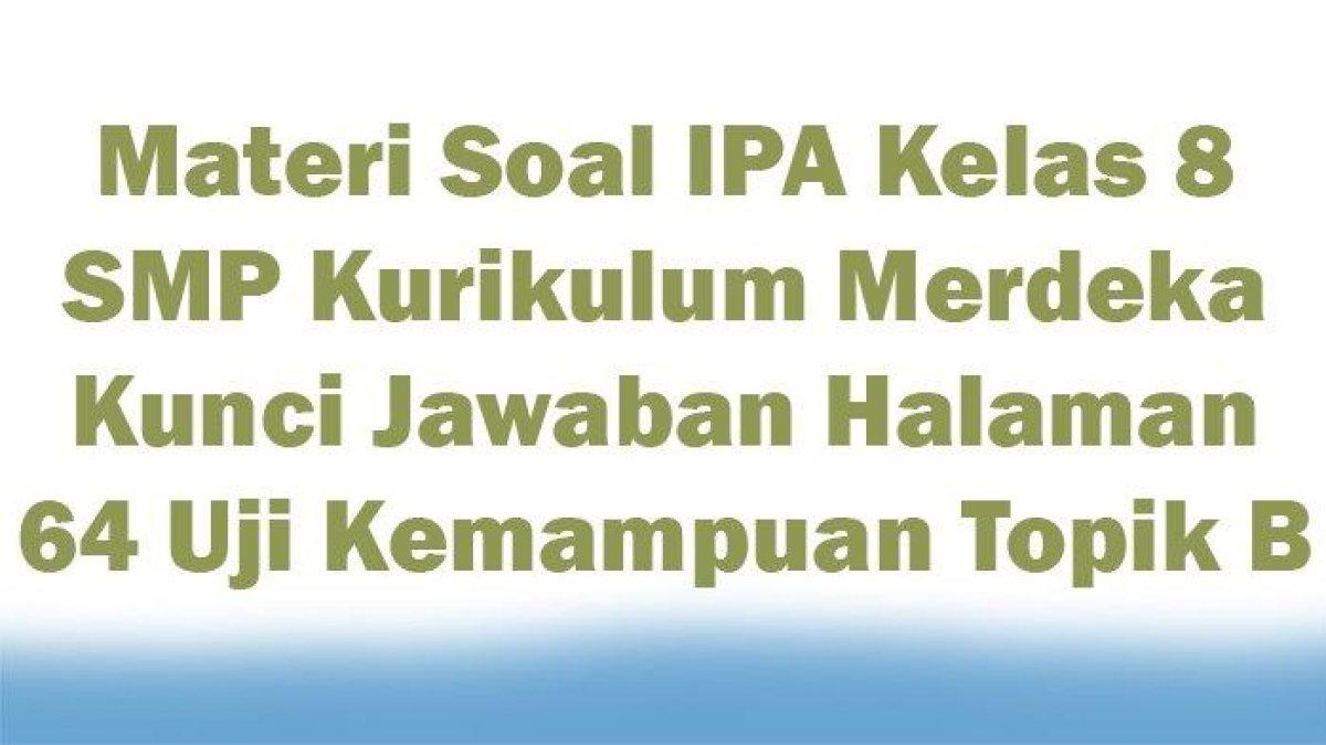 Simaklah kunci jawaban soal IPA kelas 8 SMP halaman 64 Kurikulum Merdeka: topik B sistem peredaran darah