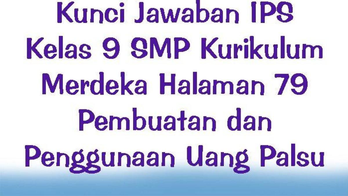 Simaklah kunci jawaban soal IPS Kelas 9 SMP halaman 79 Kurikulum Merdeka: mengapa pembuatan uang palsu tidak boleh?