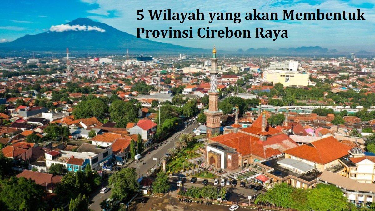 Sebanyak 4 kabupaten dan 1 kota akan pisah dari Jawa Barat untuk merealisasikan wacana Provinci Cirebon Raya.