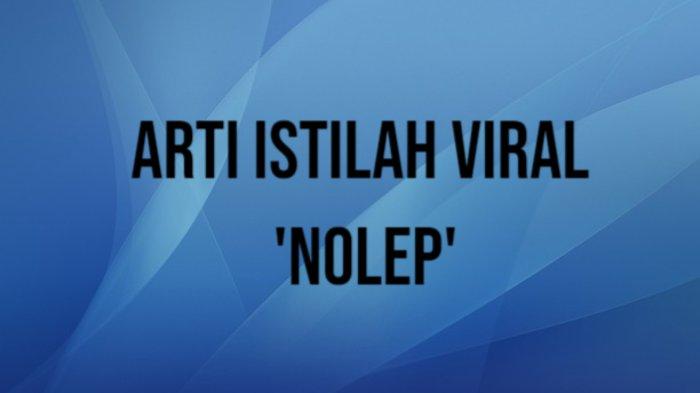 Arti istilah viral 'Nolep'.