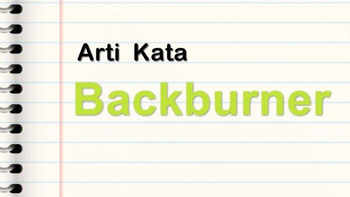 Arti Kata Backburner, Bahasa Gaul Warga Internet yang Jadi Kekasih Cadangan
