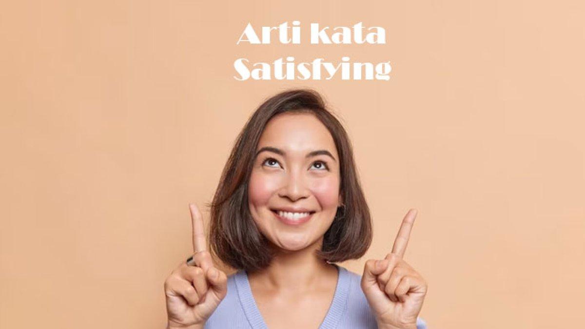 Arti kata satisfying istilah viral TikTok