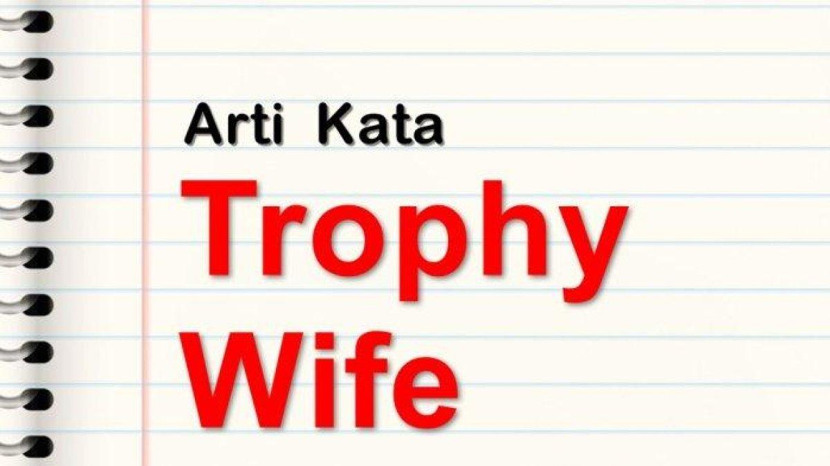Apa Arti Trophy Wife Istilah Viral TikTok Bahasa Inggris Deskripsikan apa-arti-trophy-wife-istilah-viral-tiktok-bahasa-inggris-deskripsikan