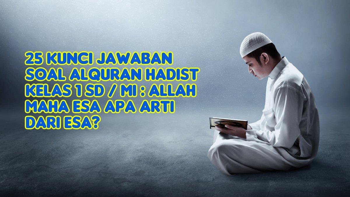 25 Kunci Jawaban Soal Alquran Hadist Kelas 1 SD / MI Allah Maha Esa