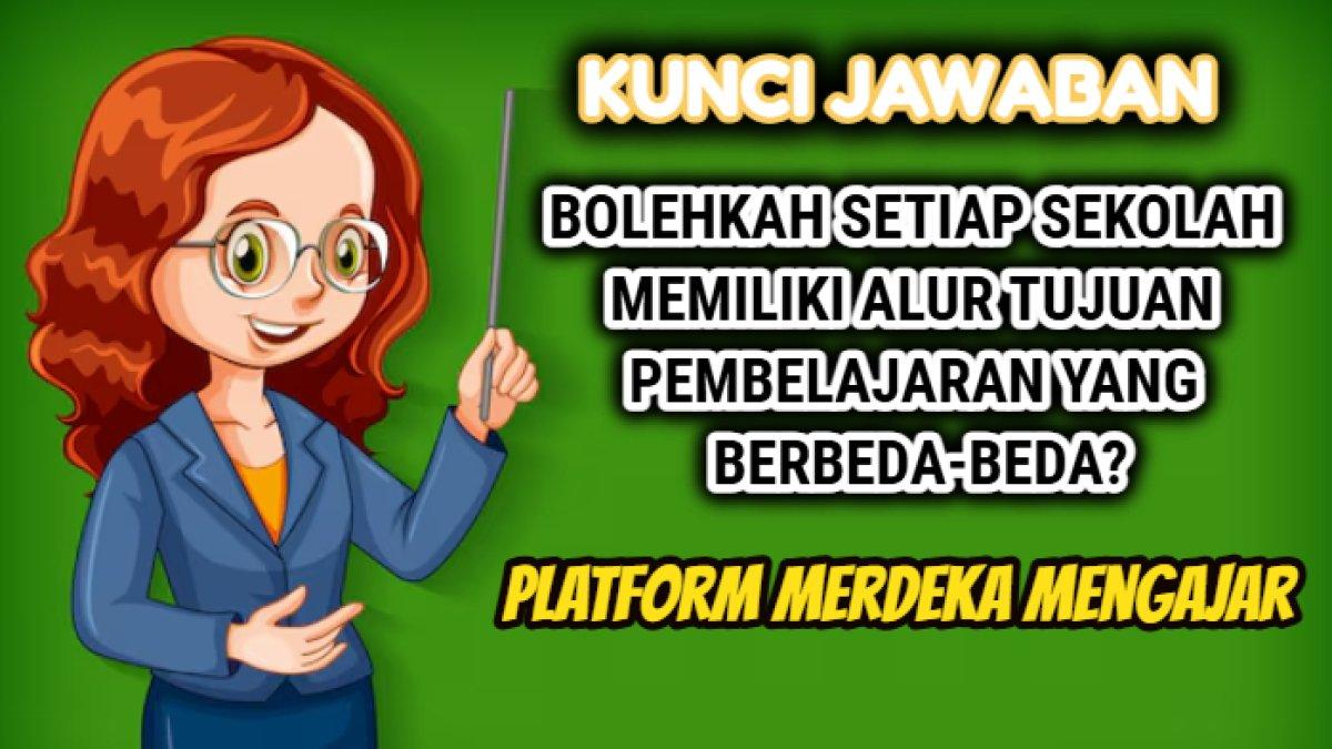 kunci jawaban dari soal 'Bolehkah setiap sekolah memiliki alur tujuan pembelajaran yang berbeda-beda?' Platform Merdeka Mengajar.