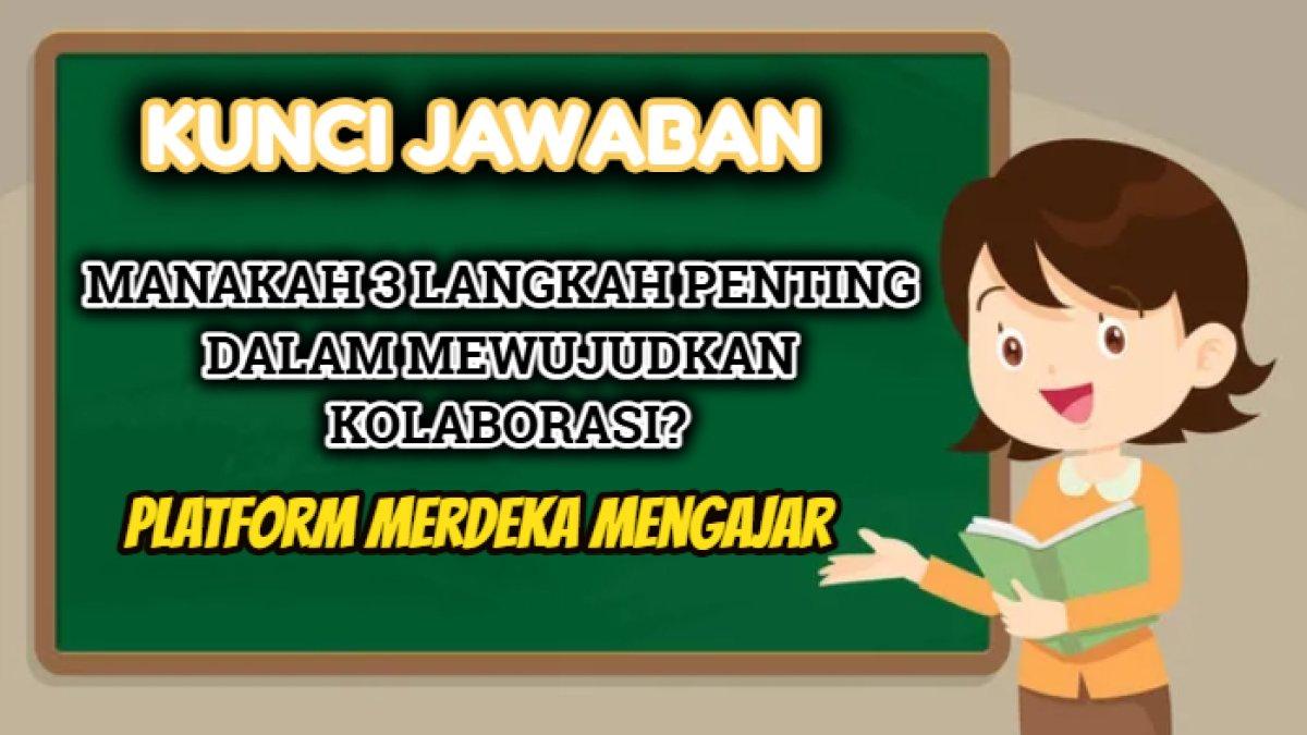 kunci jawaban dari soal 'Manakah 3 langkah penting dalam mewujudkan kolaborasi?' Platform Merdeka Mengajar.