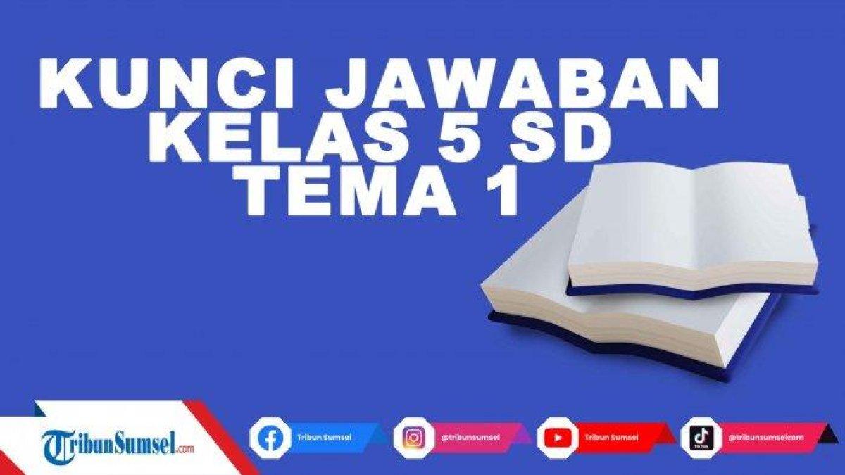 Simak kunci jawaban buku Tematik 1 Kelas 5 SD halaman 127 129, organ gerak.