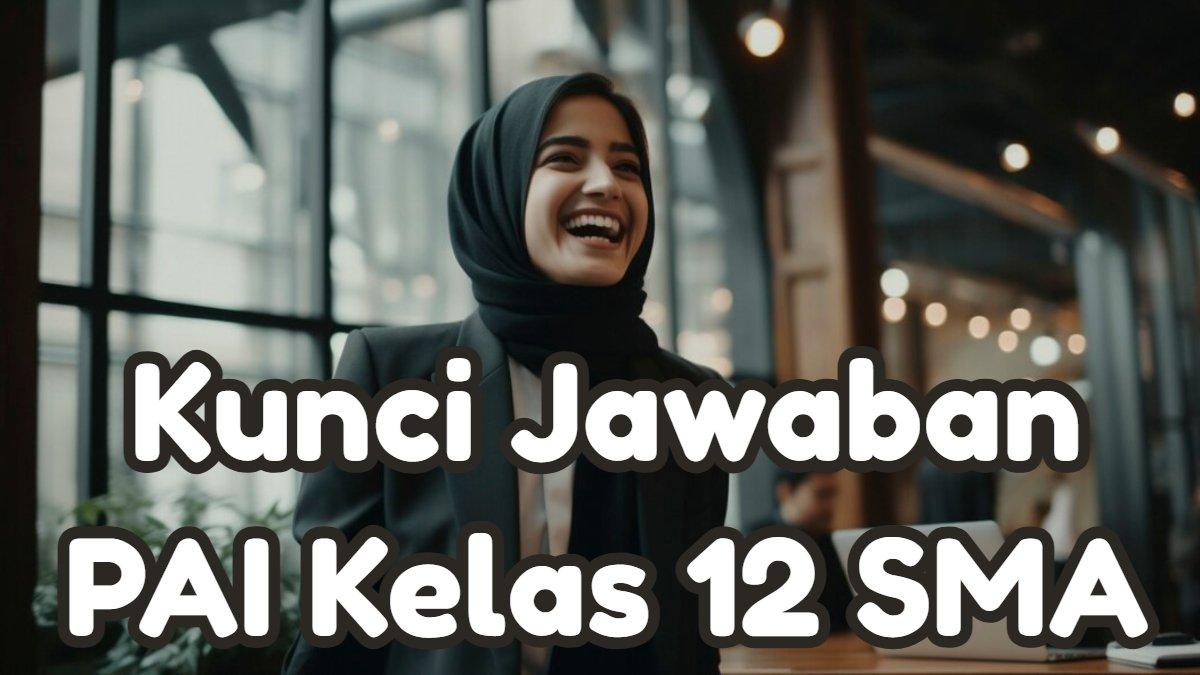 Kunci jawaban dari soal PAI kelas 12 halaman 31-37 Kurikulum Merdeka semester 1,Penilaian Pengetahuan Bab 1.
