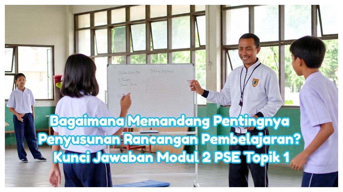 Inilah kunci jawaban Modul 2 PSE PPG 2025. Bagaimana memandang pentingnya penyusunan rancangan pembelajaran berbasis pembelajaran sosial emosional?