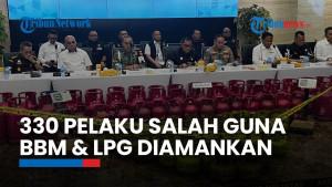 Sikat Pelaku Penyalahgunaan BBM & LPG, Polisi Amankan 330 Pelaku