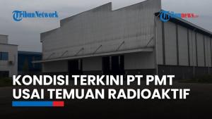 Melihat Kondisi Terkini PT PMT Usai Temuan Zat Radioaktif Cesium 137