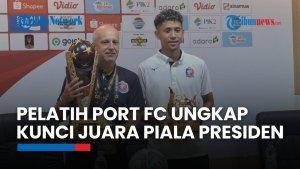 Juara Piala Presiden 2025, Pelatih Port FC Ungkap Kunci Kesuksessan Taklukan Oxford United