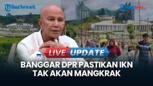 DPR Pastikan Proyek IKN Tidak Akan Mangkrak karena Anggarannya Selalu Ada