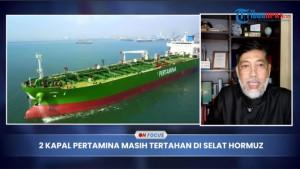 EKSKLUSIF Pakar Bongkar Kesalahan Indonesia yang Sebabkan Kapal Pertamina Tertahan di Selat Hormuz